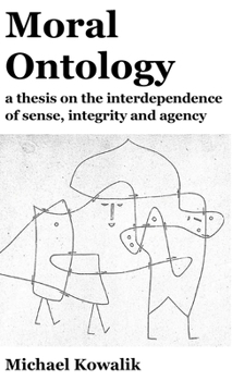 Hardcover Moral Ontology: a thesis on the interdependence of sense, integrity and agency Book
