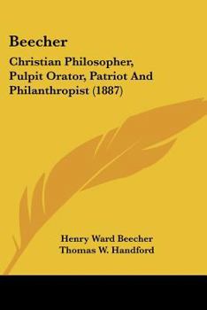 Beecher: Christian Philosopher, Pulpit Orator, Patriot And Philanthropist