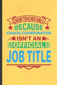 Paperback Choir Teacher Only Because Chaos Coordinator Isn't an Official Job Title: Funny Blank Lined Notebook/ Journal For Music Show Choir, Choir Teacher Stud Book