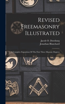 Hardcover Revised Freemasonry Illustrated: A Complete Exposition Of The First Three Masonic Degrees Book