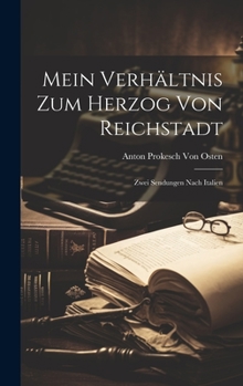 Hardcover Mein Verhältnis Zum Herzog Von Reichstadt: Zwei Sendungen Nach Italien [German] Book