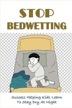 Paperback Stop Bedwetting: Success Helping Kids Learn To Stay Dry At Night: What Causes Enuresis In Child Book