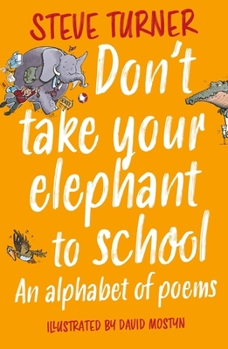Don't Take Your Elephant to School: All Kinds of Alphabet Poems