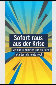 Sofort raus aus der Krise: Mit nur 10 Minuten und 50 Euro startest du heute noch (German Edition)