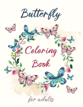 Butterfly Coloring book for Adults: Beautiful Butterflies and Flowers Patterns for Fun, Relaxation and Stress Relief