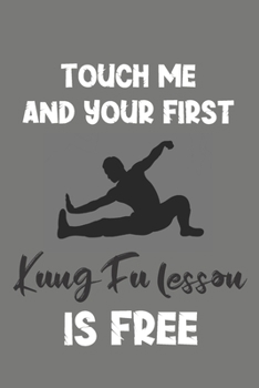 Paperback Touch Me and Your First Kung Fu Lesson Is Free: Kung Fu Gift - Lined Notebook Journal Featuring Martial Art Book