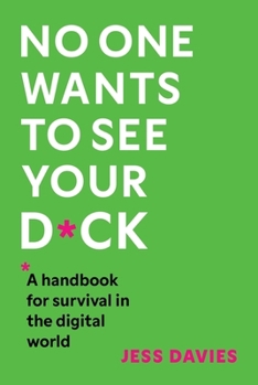 Hardcover No One Wants to See Your D*ck: A Handbook for Survival in the Digital World Book