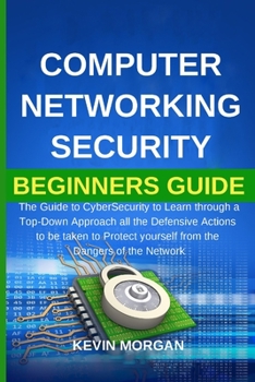 Paperback Computer Networking Security Beginners Guide: The Guide to CyberSecurity to Learn through a Top-Down Approach all the Defensive Actions to be taken to Book