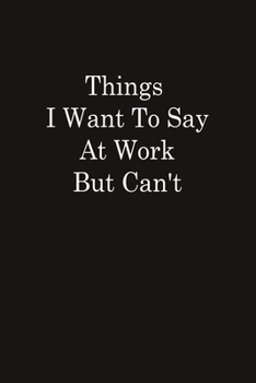 Things I Want To Say At Work But Can't: Blank Lined Journal Funny Quote Notebook for Students. Perfect Graduation Gift, Great alternative to a card. ... gift,fathers day gift,quote journal notebook