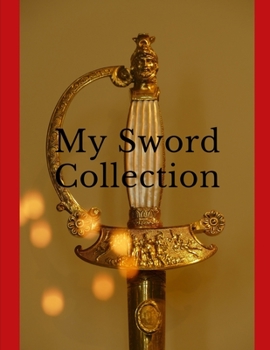 Paperback My Sword Collection: Sword Inventory Journal Notebook to Keep Track of your Sword Collection Book