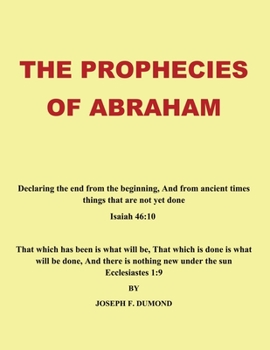 Paperback The Prophecies of Abraham: Declaring the End from the Beginning, and from Ancient Times Things That Are Not yet Done Book