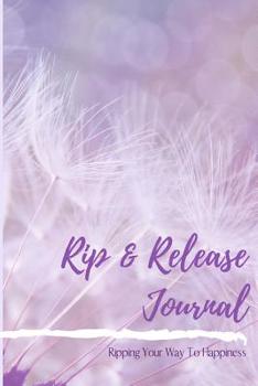 Paperback Rip & Release Journal - Ripping Your Way To Happiness: Self-Care Depression and Anxiety Notebook with Prompts A Destructive, Alternative Method to Cop Book