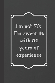 I'm Not 70; I'm Sweet 16 with 54 Years of Experience : Notebook / Journal, Unique Great Fun Birthday Gift Ideas for Men Him Dad Grandad Granddad, 100 Page Organiser, Gifts Book