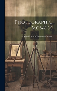 Hardcover Photographic Mosaics: An Annual Record of Photographic Progress Book