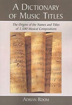 Paperback A Dictionary of Music Titles: The Origins of the Names and Titles of 3,500 Musical Compositions Book