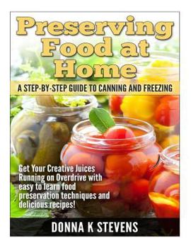 Paperback Preserving Food at Home: A Step-by-Step Guide to Canning and Freezing: Get Your Creative Juices Running on Overdrive with easy to learn food pr Book
