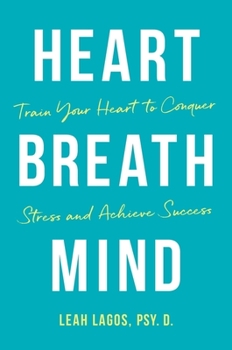 Heart, Breath, Mind: Train Your Heart to Conquer Stress and Achieve Success