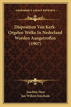Dispositien Van Kerk-Orgelen Welke In Nederland Worden Aangetroffen (1907)