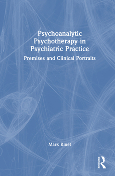 Hardcover Psychoanalytic Psychotherapy in Psychiatric Practice: Premises and Clinical Portraits Book