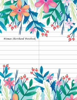 Pitman Shorthand Notebook: Pitman Shorthand Teeline Stenography Paper Line Composition Notebook Creative Notepad Writing Book for Reporters Journalist or Secretaries with Colorful Painted Flowers