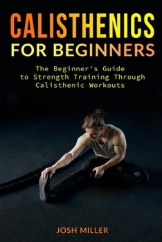 Paperback Calisthenics for Beginners: The Beginner's Guide to Strength Training Through Calisthenic Workouts Book