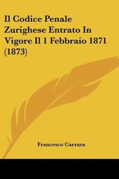 Paperback Il Codice Penale Zurighese Entrato In Vigore Il 1 Febbraio 1871 (1873) [Italian] Book