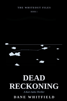 Dead Reckoning: A Kari Aalto Thriller, Book 1 (The Whiteout Files)