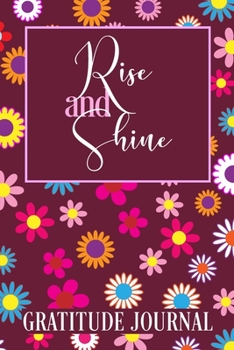 Paperback Rise and Shine Gratitude Journal: 365 Days / 52 Weeks of Mindful Thankfulness with Gratitude and Motivational quotes: Practice gratitude and Daily Ref Book