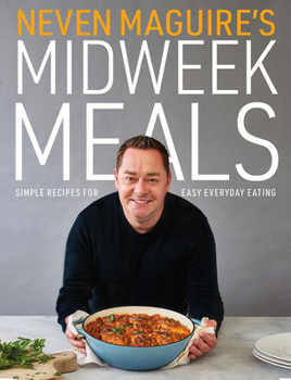 Hardcover Neven Maguire's Midweek Meals: Simple Recipes for Easy Everyday Eating Book