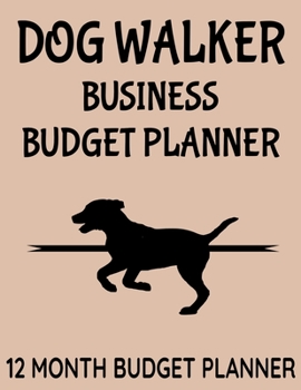 Dog Walker Business Budget Planner: 8.5" x 11"  Dog Walking One Year (12 Month) Organizer to Record Monthly Business Budgets, Income, Expenses, Goals, ... Info, Tax Deductions and Mileage (118 Pages)
