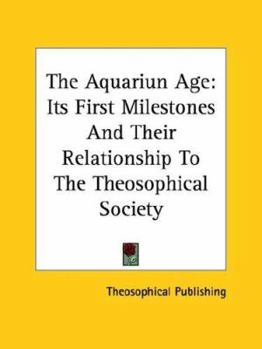 The Aquariun Age: Its First Milestones and Their Relationship to the Theosophical Society