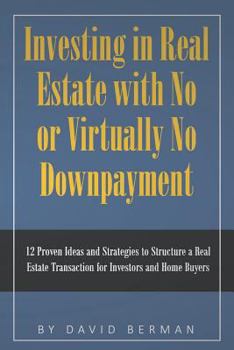 Paperback Investing in Real Estate with No or Virtually No Downpayment: 12 Proven Ideas and Strategies to Structure a Real Estate Transaction for Investors and Book
