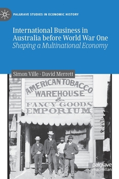 Hardcover International Business in Australia Before World War One: Shaping a Multinational Economy Book