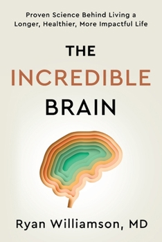The Incredible Brain: Proven Science Behind Living a Longer, Healthier, More Impactful Life