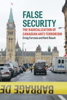 Paperback False Security: The Radicalization of Canadian Anti-Terrorism Book
