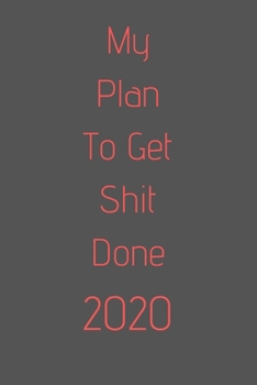 My Plan To Get Shit Done 2020: organize your work, achieve your goals in 2020