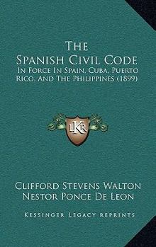 The Spanish Civil Code: In Force In Spain, Cuba, Puerto Rico, And The Philippines