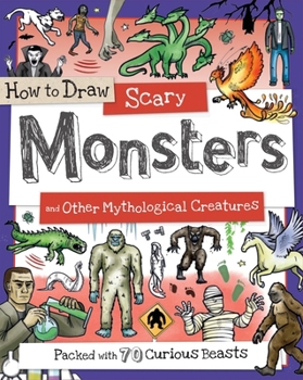 Paperback How to Draw Scary Monsters and Other Mythological Creatures: Packed with 70 Curious Creatures Book