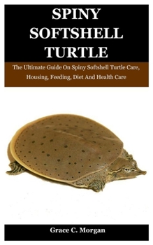 Paperback Spiny SoftShell Turtle: The Ultimate Guide On Spiny Softshell Turtle Care, Housing, Feeding, Diet And Health Care Book
