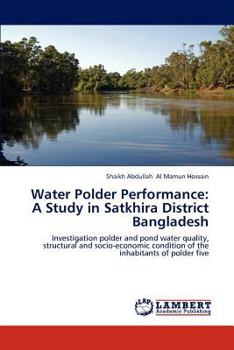Water Polder Performance: A Study in Satkhira District Bangladesh: Investigation polder and pond water quality, structural and socio-economic condition of the inhabitants of polder five