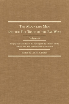Hardcover The Mountain Men and the Fur Trade of the Far West, Volume 9: Biographical Sketches of the Participants by Scholars of the Subjects and with Introduct Book