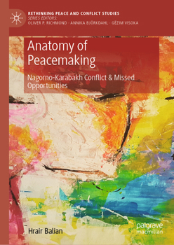 Anatomy of Peacemaking: Nagorno-Karabakh Conflict & Missed Opportunities (Rethinking Peace and Conflict Studies)