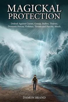 Paperback Magickal Protection: Defend Against Curses, Gossip, Bullies, Thieves, Demonic Forces, Violence, Threats and Psychic Attack Book