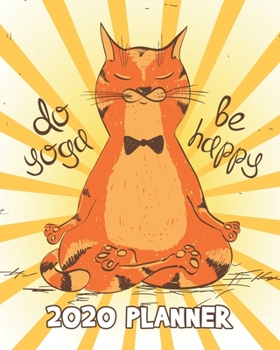 Paperback Do Yoga Be Happy 2020 Planner: Cat Doing Yoga Weekly Planner - 12 Month January to December Weekly & Monthly One Year Agenda Book - Cute Orange, Yell Book