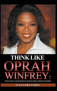 Paperback Think Like Oprah Winfrey: Top 30 Life and Business Lessons from Oprah Winfrey Book