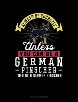Paperback Always Be Yourself Unless You Can Be a German Pinscher Then Be a German Pinscher: 6 Columns Columnar Pad Book