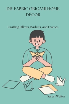 Paperback DIY Fabric Origami Home Décor: Crafting Pillows, Baskets, and Frames Book