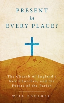 Present in Every Place?: The Church of England's New Churches, and the Future of the Parish