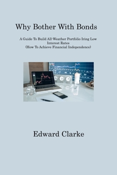 Paperback Why Bother With Bonds: A Guide To Build All-Weather Portfolio Iring Low Interest Rates (How To Achieve Financial Independence) Book