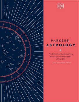 Parker's Astrology: The Definitive Guide to Using Astrology in Every Aspect of Your Life (New Edition)